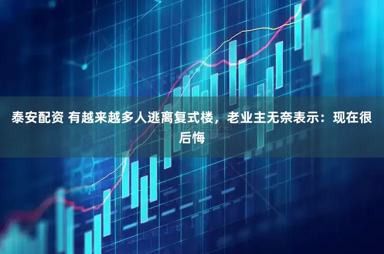泰安配资 有越来越多人逃离复式楼，老业主无奈表示：现在很后悔