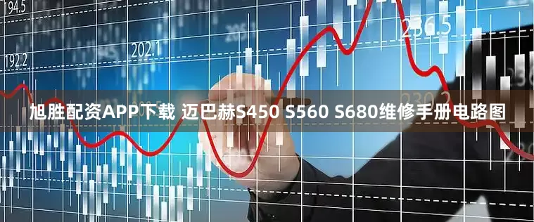 旭胜配资APP下载 迈巴赫S450 S560 S680维修手册电路图